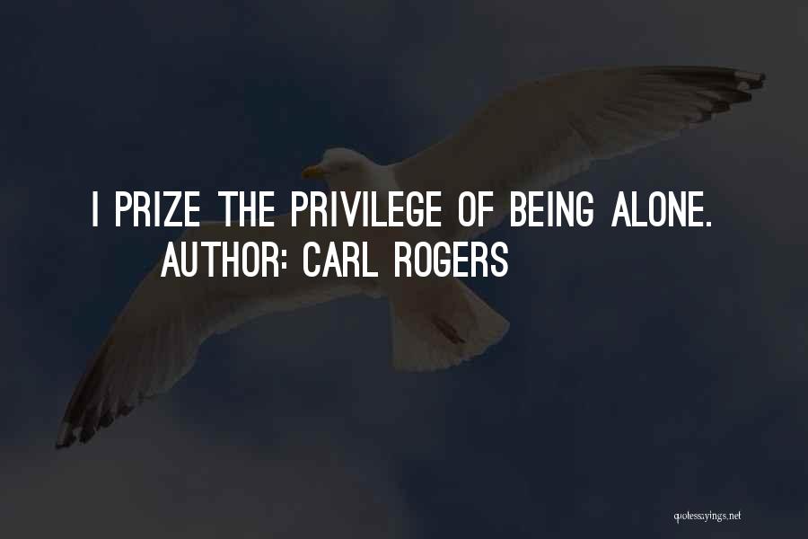 Carl Rogers Quotes: I Prize The Privilege Of Being Alone.