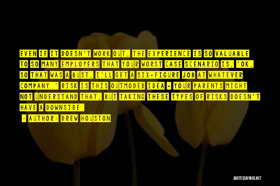 Drew Houston Quotes: Even If It Doesn't Work Out, The Experience Is So Valuable To So Many Employers That Your Worst Case Scenario