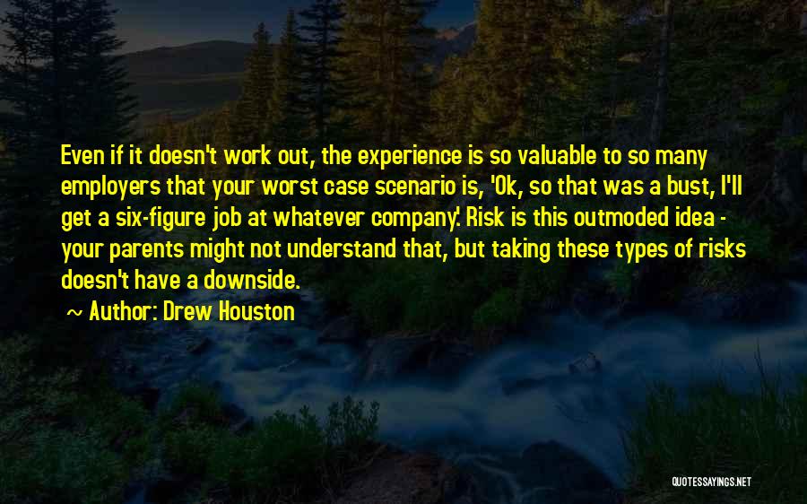 Drew Houston Quotes: Even If It Doesn't Work Out, The Experience Is So Valuable To So Many Employers That Your Worst Case Scenario