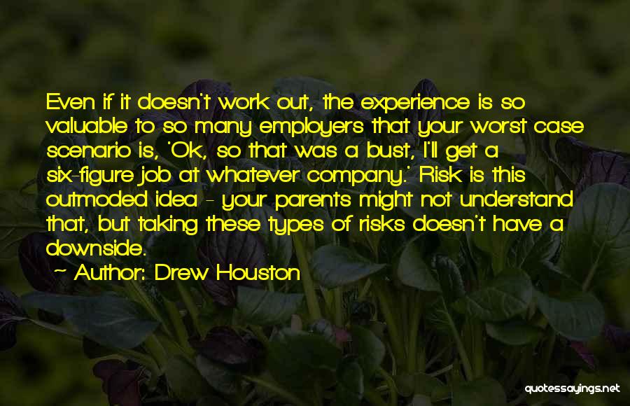 Drew Houston Quotes: Even If It Doesn't Work Out, The Experience Is So Valuable To So Many Employers That Your Worst Case Scenario