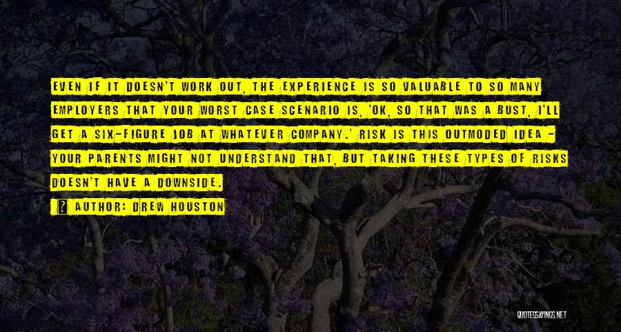 Drew Houston Quotes: Even If It Doesn't Work Out, The Experience Is So Valuable To So Many Employers That Your Worst Case Scenario