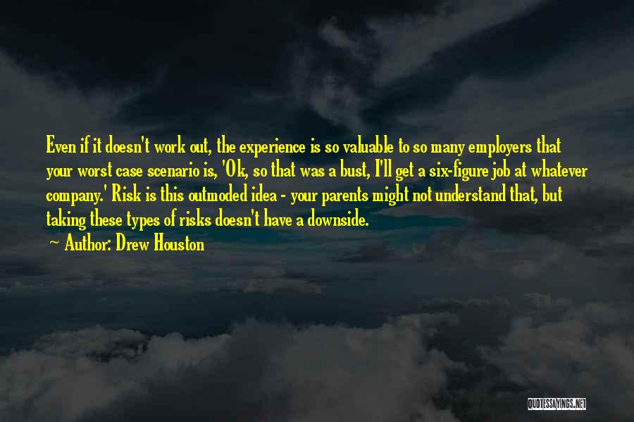 Drew Houston Quotes: Even If It Doesn't Work Out, The Experience Is So Valuable To So Many Employers That Your Worst Case Scenario