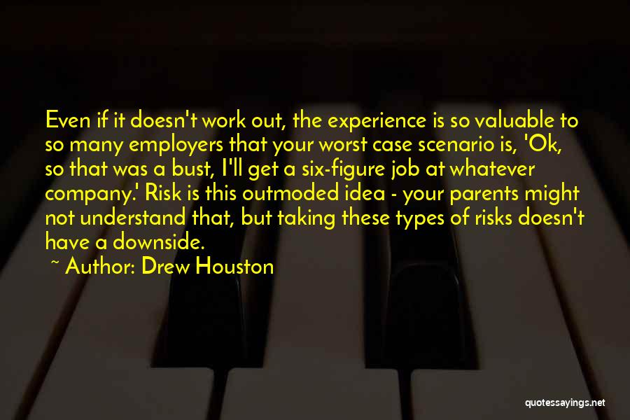 Drew Houston Quotes: Even If It Doesn't Work Out, The Experience Is So Valuable To So Many Employers That Your Worst Case Scenario