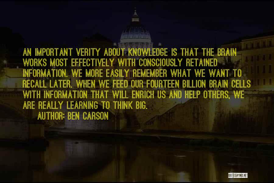 Ben Carson Quotes: An Important Verity About Knowledge Is That The Brain Works Most Effectively With Consciously Retained Information. We More Easily Remember