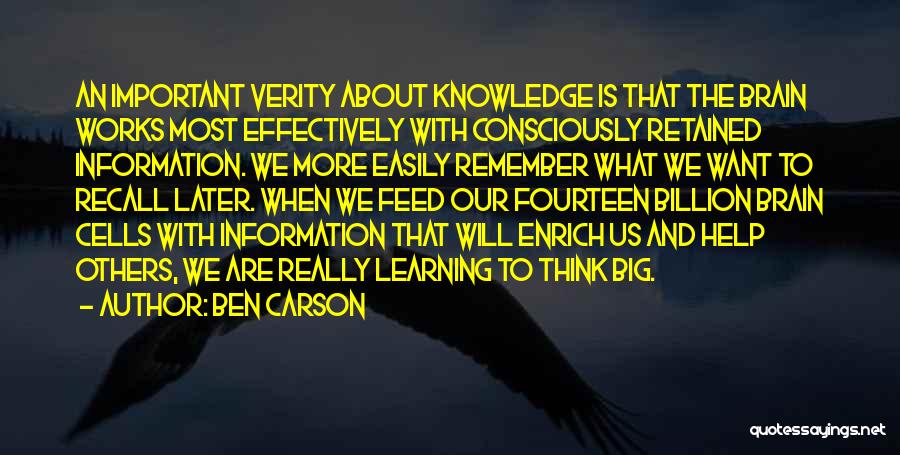 Ben Carson Quotes: An Important Verity About Knowledge Is That The Brain Works Most Effectively With Consciously Retained Information. We More Easily Remember