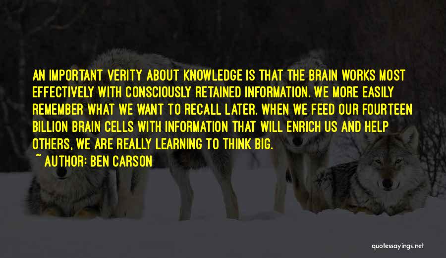 Ben Carson Quotes: An Important Verity About Knowledge Is That The Brain Works Most Effectively With Consciously Retained Information. We More Easily Remember