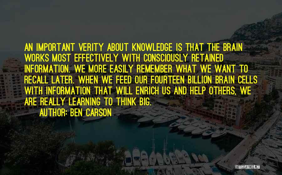 Ben Carson Quotes: An Important Verity About Knowledge Is That The Brain Works Most Effectively With Consciously Retained Information. We More Easily Remember