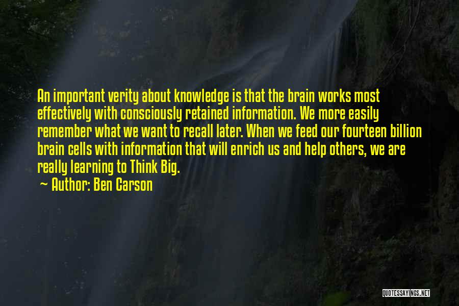 Ben Carson Quotes: An Important Verity About Knowledge Is That The Brain Works Most Effectively With Consciously Retained Information. We More Easily Remember