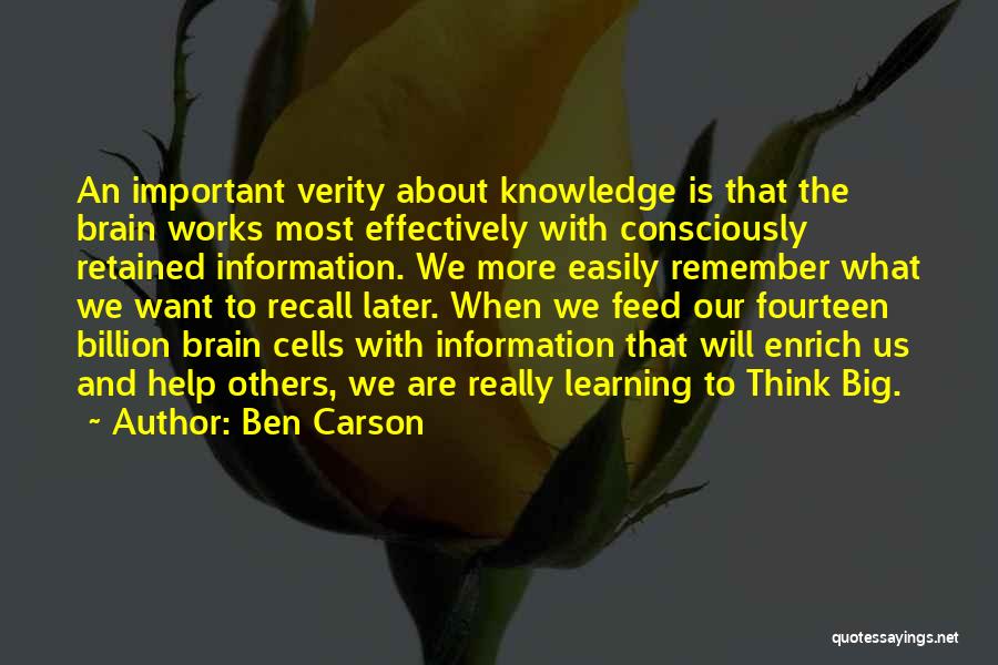 Ben Carson Quotes: An Important Verity About Knowledge Is That The Brain Works Most Effectively With Consciously Retained Information. We More Easily Remember