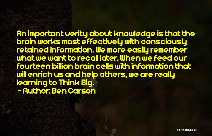 Ben Carson Quotes: An Important Verity About Knowledge Is That The Brain Works Most Effectively With Consciously Retained Information. We More Easily Remember