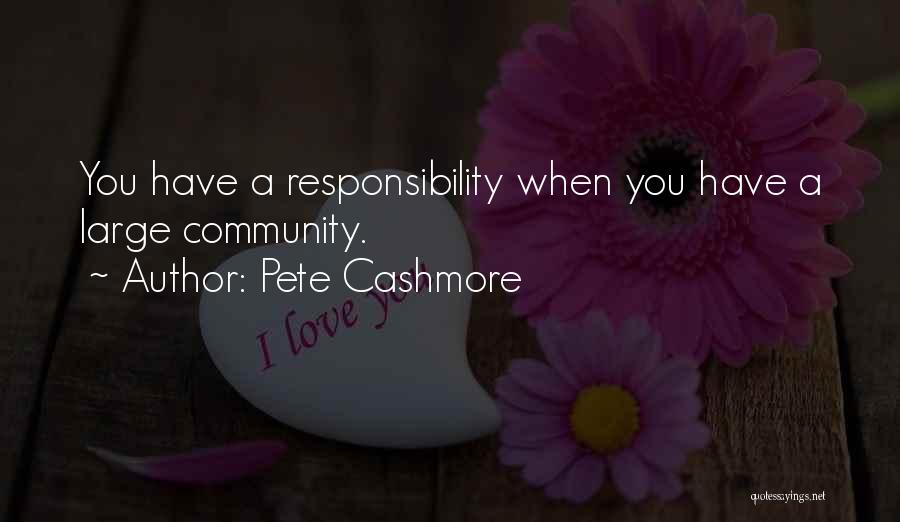 Pete Cashmore Quotes: You Have A Responsibility When You Have A Large Community.