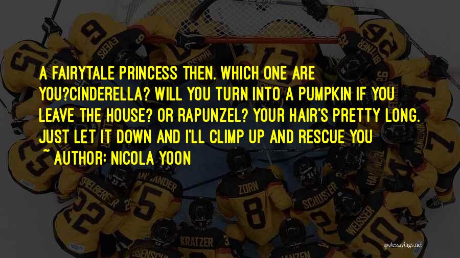 Nicola Yoon Quotes: A Fairytale Princess Then. Which One Are You?cinderella? Will You Turn Into A Pumpkin If You Leave The House? Or