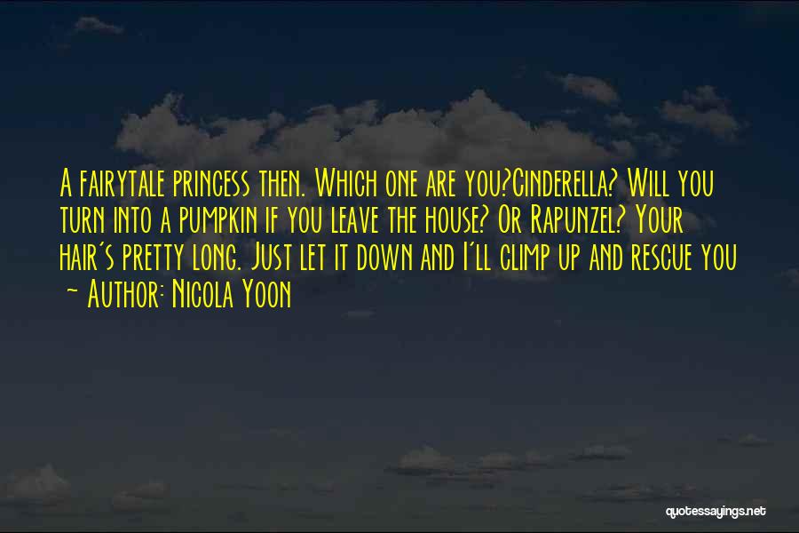 Nicola Yoon Quotes: A Fairytale Princess Then. Which One Are You?cinderella? Will You Turn Into A Pumpkin If You Leave The House? Or