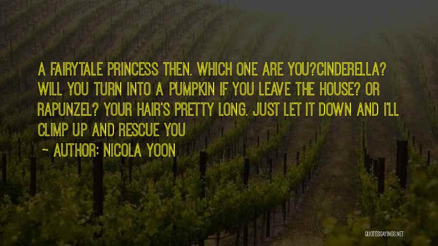 Nicola Yoon Quotes: A Fairytale Princess Then. Which One Are You?cinderella? Will You Turn Into A Pumpkin If You Leave The House? Or