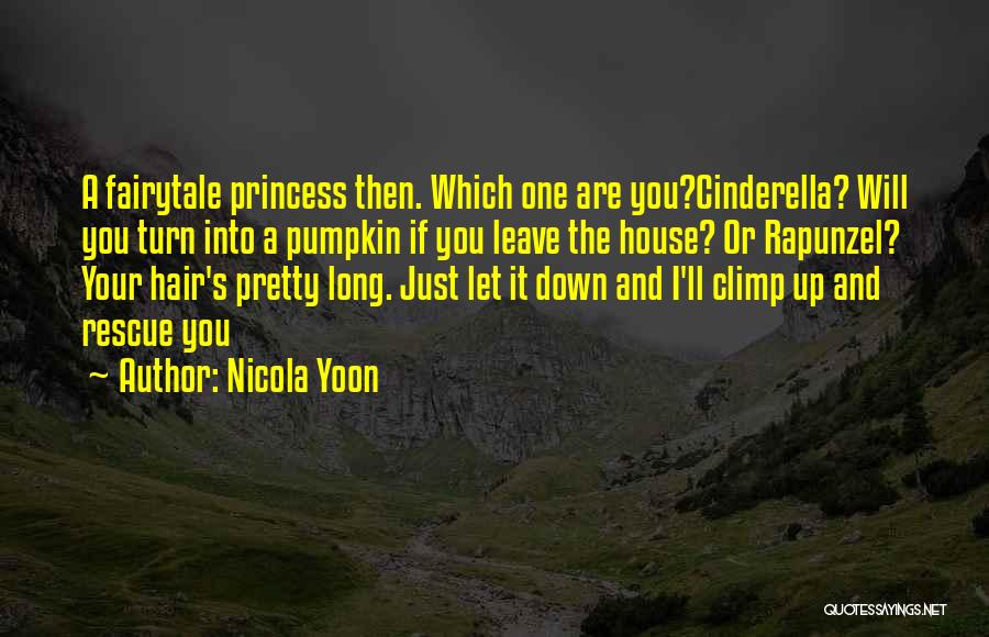 Nicola Yoon Quotes: A Fairytale Princess Then. Which One Are You?cinderella? Will You Turn Into A Pumpkin If You Leave The House? Or