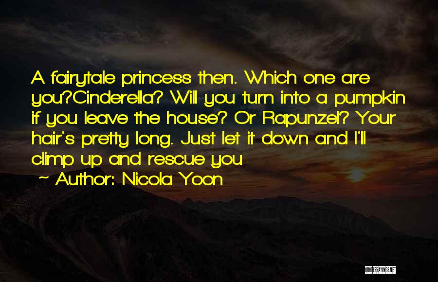 Nicola Yoon Quotes: A Fairytale Princess Then. Which One Are You?cinderella? Will You Turn Into A Pumpkin If You Leave The House? Or