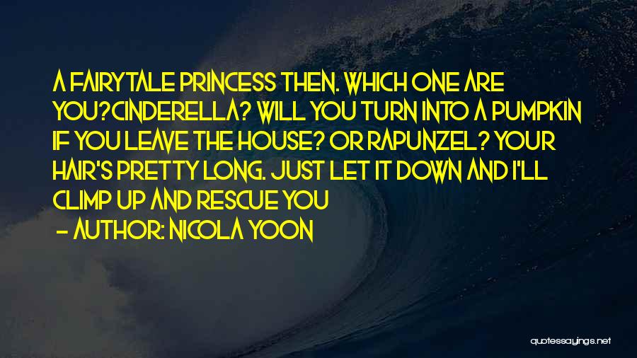 Nicola Yoon Quotes: A Fairytale Princess Then. Which One Are You?cinderella? Will You Turn Into A Pumpkin If You Leave The House? Or