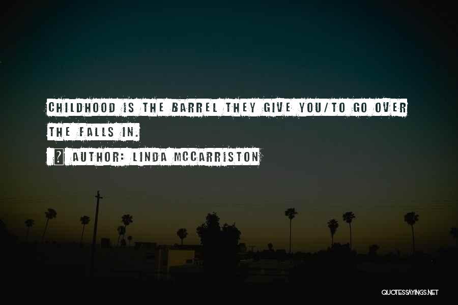Linda McCarriston Quotes: Childhood Is The Barrel They Give You/to Go Over The Falls In.