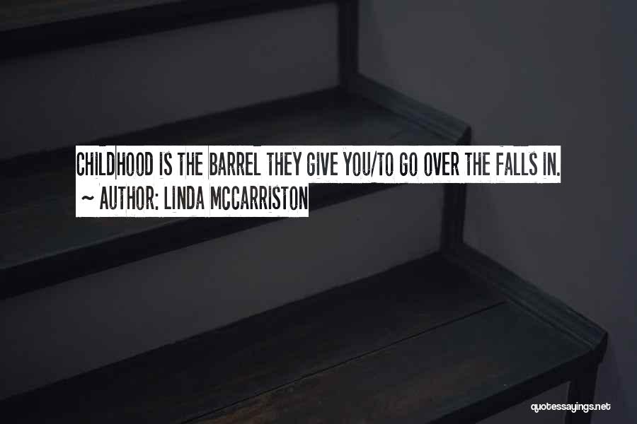 Linda McCarriston Quotes: Childhood Is The Barrel They Give You/to Go Over The Falls In.