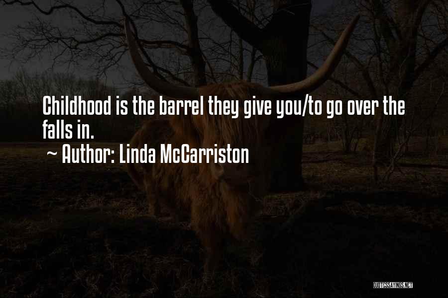 Linda McCarriston Quotes: Childhood Is The Barrel They Give You/to Go Over The Falls In.