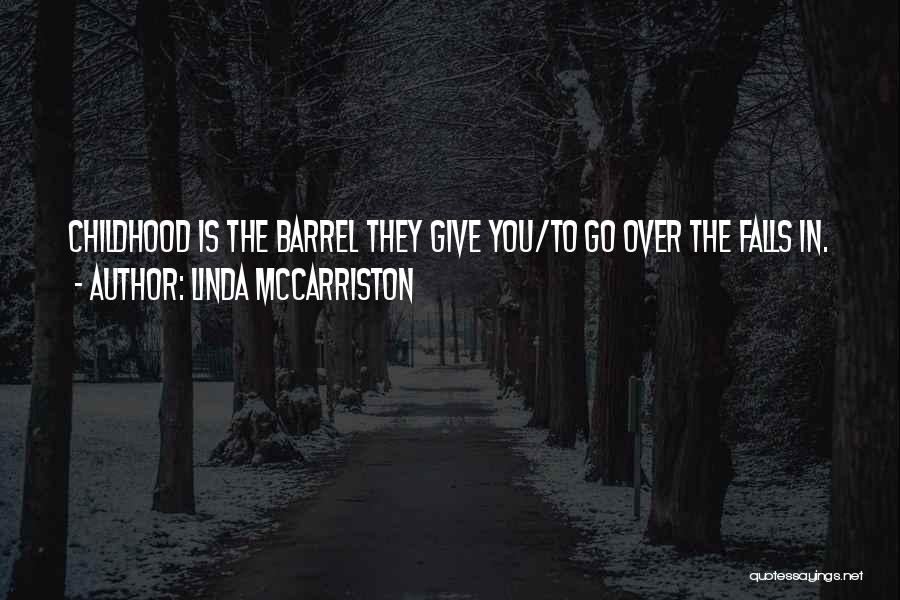 Linda McCarriston Quotes: Childhood Is The Barrel They Give You/to Go Over The Falls In.