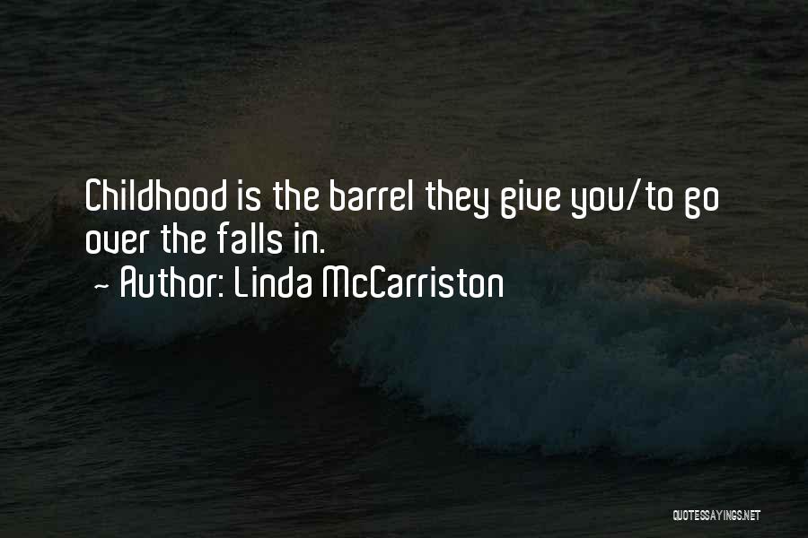 Linda McCarriston Quotes: Childhood Is The Barrel They Give You/to Go Over The Falls In.