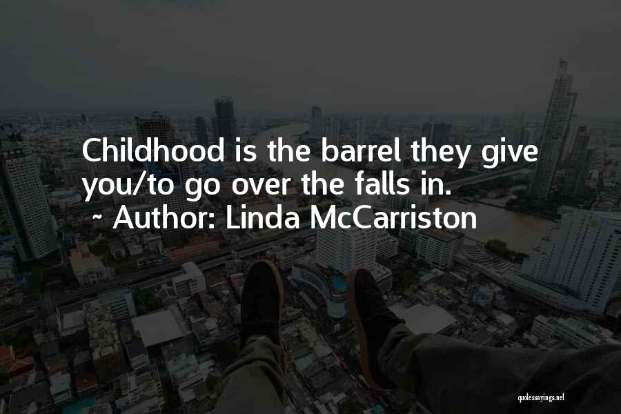 Linda McCarriston Quotes: Childhood Is The Barrel They Give You/to Go Over The Falls In.