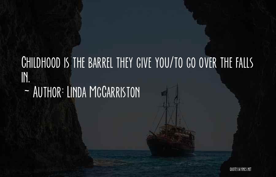 Linda McCarriston Quotes: Childhood Is The Barrel They Give You/to Go Over The Falls In.