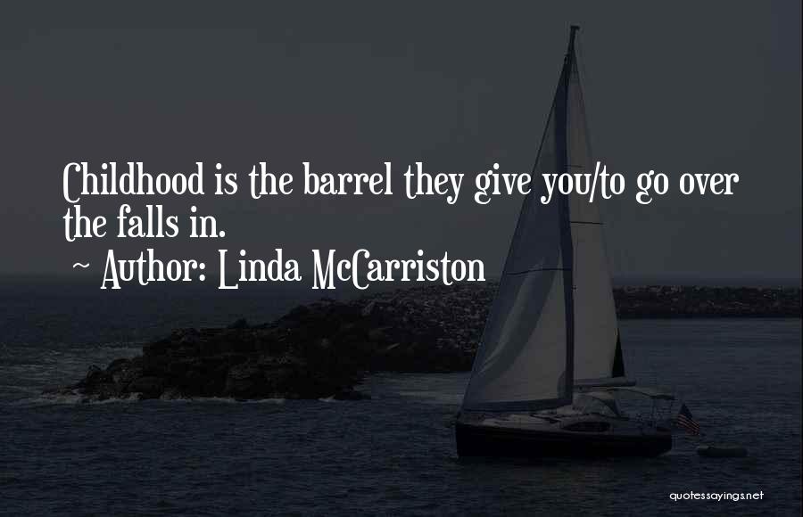 Linda McCarriston Quotes: Childhood Is The Barrel They Give You/to Go Over The Falls In.