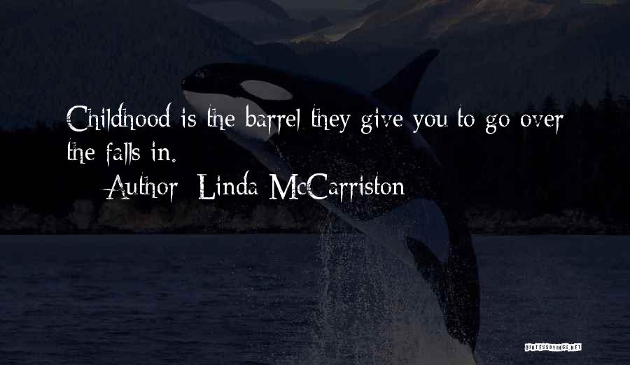 Linda McCarriston Quotes: Childhood Is The Barrel They Give You/to Go Over The Falls In.