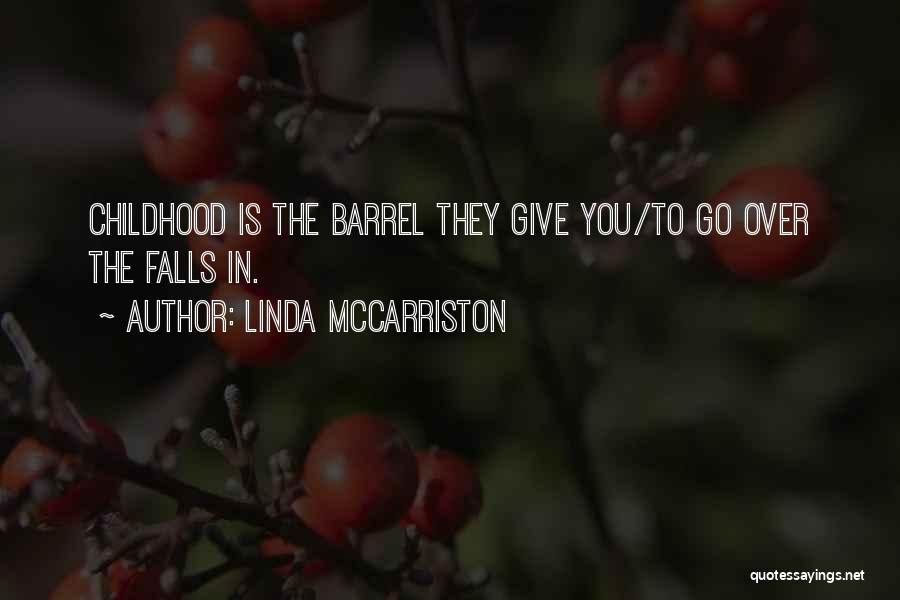 Linda McCarriston Quotes: Childhood Is The Barrel They Give You/to Go Over The Falls In.