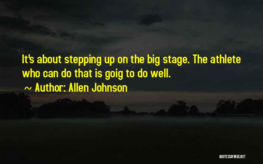 Allen Johnson Quotes: It's About Stepping Up On The Big Stage. The Athlete Who Can Do That Is Goig To Do Well.