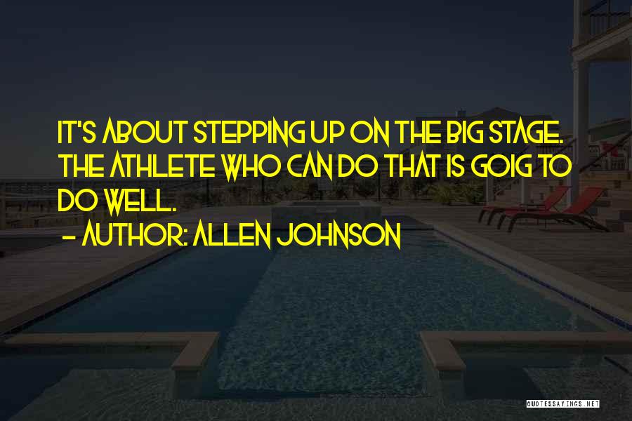 Allen Johnson Quotes: It's About Stepping Up On The Big Stage. The Athlete Who Can Do That Is Goig To Do Well.