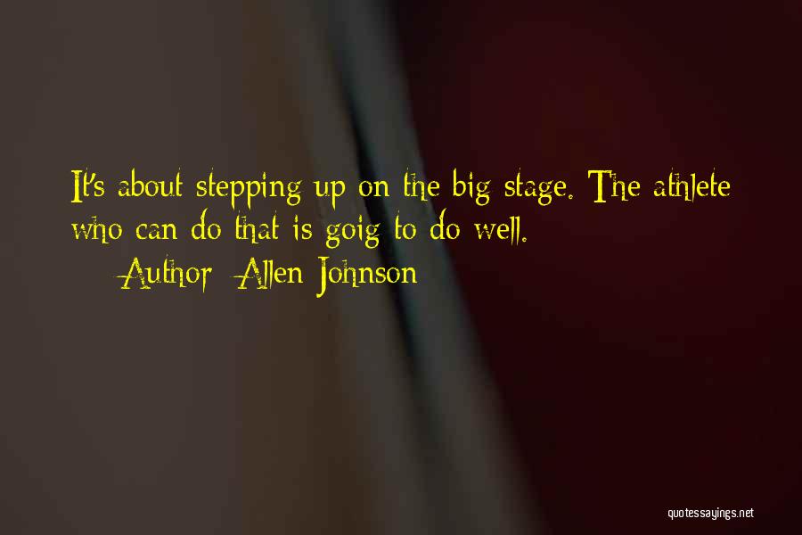 Allen Johnson Quotes: It's About Stepping Up On The Big Stage. The Athlete Who Can Do That Is Goig To Do Well.