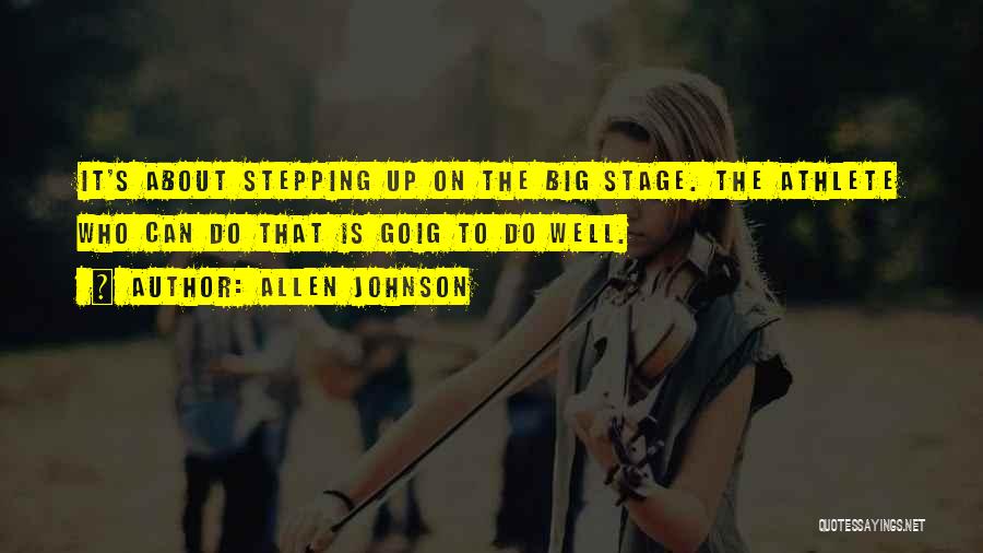 Allen Johnson Quotes: It's About Stepping Up On The Big Stage. The Athlete Who Can Do That Is Goig To Do Well.