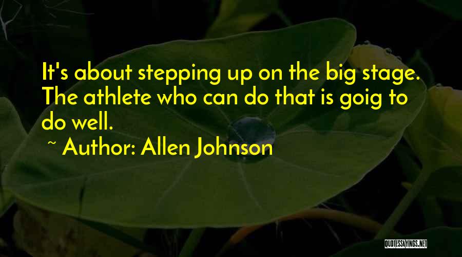 Allen Johnson Quotes: It's About Stepping Up On The Big Stage. The Athlete Who Can Do That Is Goig To Do Well.