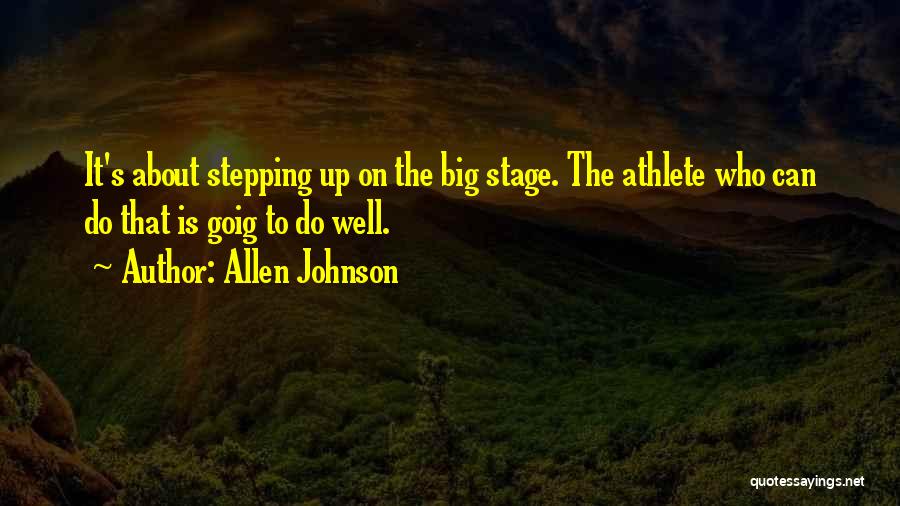 Allen Johnson Quotes: It's About Stepping Up On The Big Stage. The Athlete Who Can Do That Is Goig To Do Well.