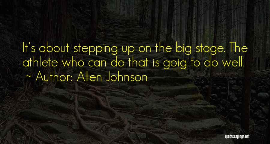 Allen Johnson Quotes: It's About Stepping Up On The Big Stage. The Athlete Who Can Do That Is Goig To Do Well.