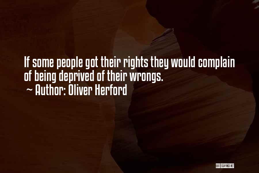 Oliver Herford Quotes: If Some People Got Their Rights They Would Complain Of Being Deprived Of Their Wrongs.