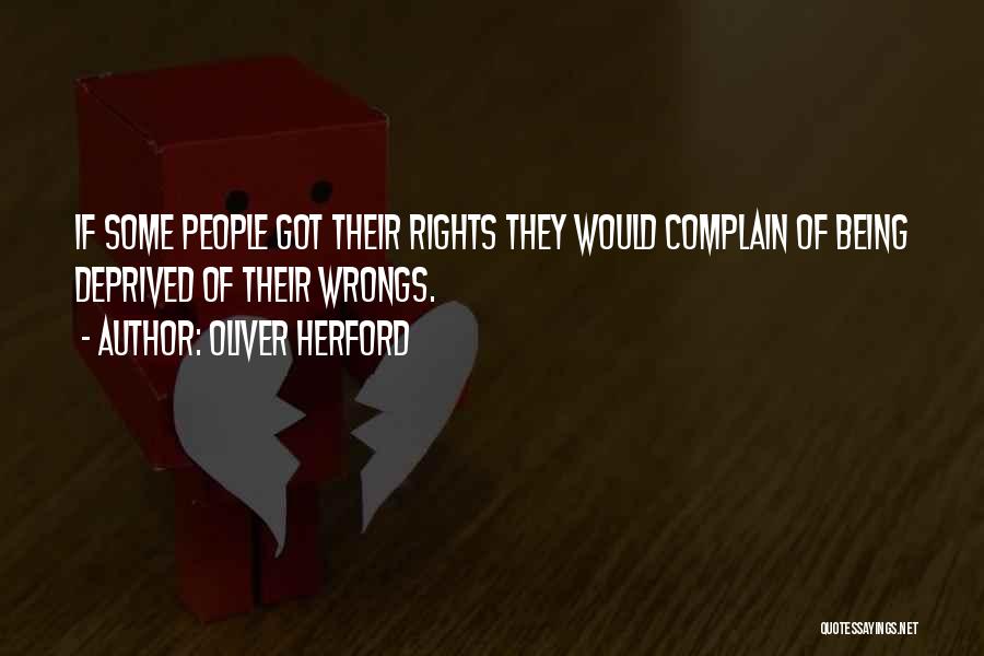 Oliver Herford Quotes: If Some People Got Their Rights They Would Complain Of Being Deprived Of Their Wrongs.