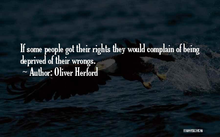 Oliver Herford Quotes: If Some People Got Their Rights They Would Complain Of Being Deprived Of Their Wrongs.