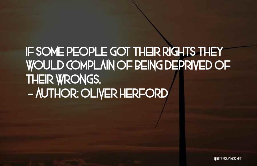 Oliver Herford Quotes: If Some People Got Their Rights They Would Complain Of Being Deprived Of Their Wrongs.