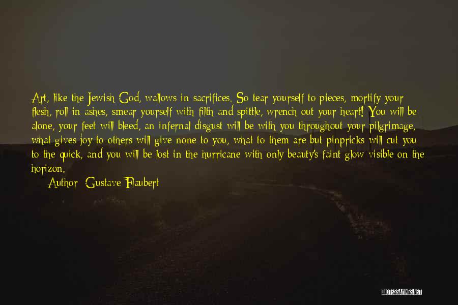 Gustave Flaubert Quotes: Art, Like The Jewish God, Wallows In Sacrifices. So Tear Yourself To Pieces, Mortify Your Flesh, Roll In Ashes, Smear