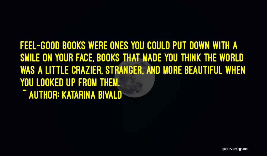 Katarina Bivald Quotes: Feel-good Books Were Ones You Could Put Down With A Smile On Your Face, Books That Made You Think The