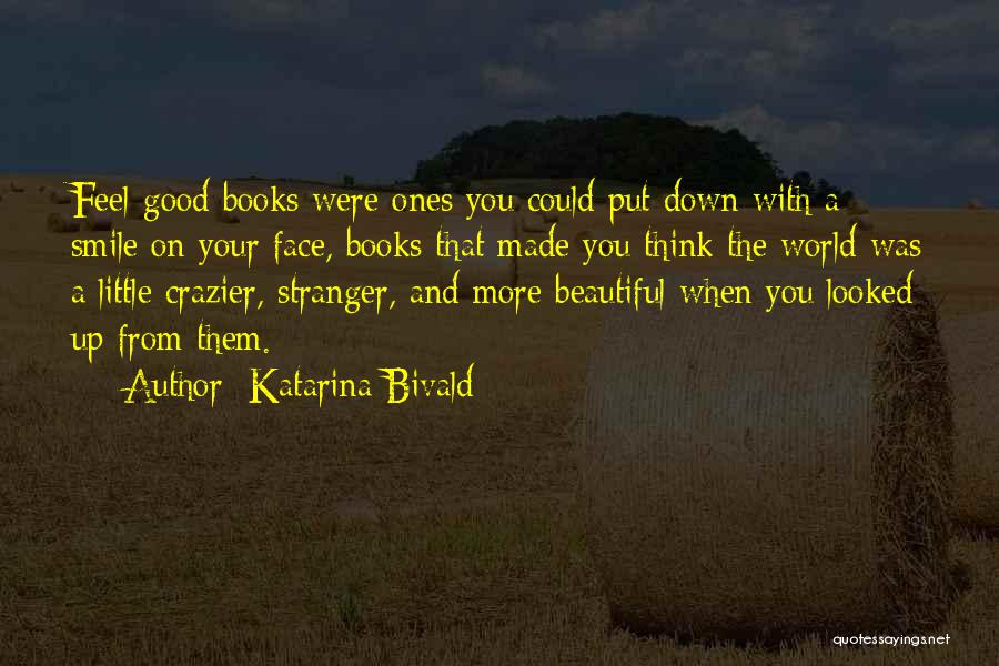 Katarina Bivald Quotes: Feel-good Books Were Ones You Could Put Down With A Smile On Your Face, Books That Made You Think The