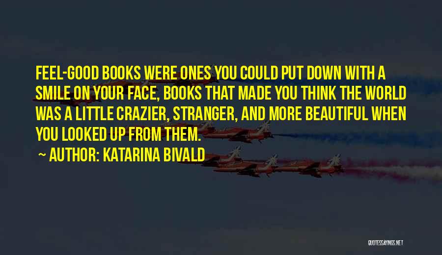 Katarina Bivald Quotes: Feel-good Books Were Ones You Could Put Down With A Smile On Your Face, Books That Made You Think The