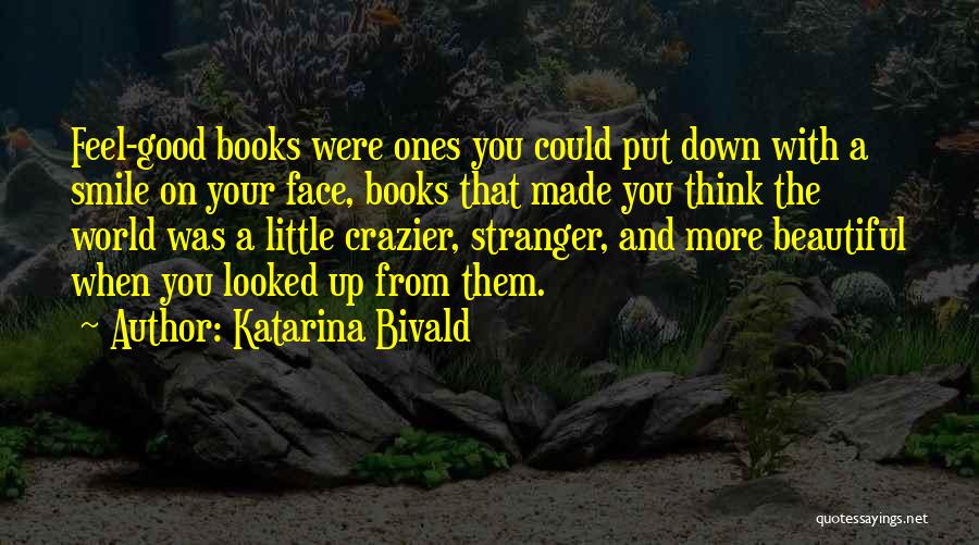 Katarina Bivald Quotes: Feel-good Books Were Ones You Could Put Down With A Smile On Your Face, Books That Made You Think The