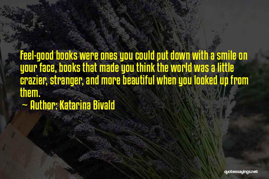 Katarina Bivald Quotes: Feel-good Books Were Ones You Could Put Down With A Smile On Your Face, Books That Made You Think The