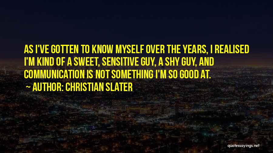 Christian Slater Quotes: As I've Gotten To Know Myself Over The Years, I Realised I'm Kind Of A Sweet, Sensitive Guy, A Shy