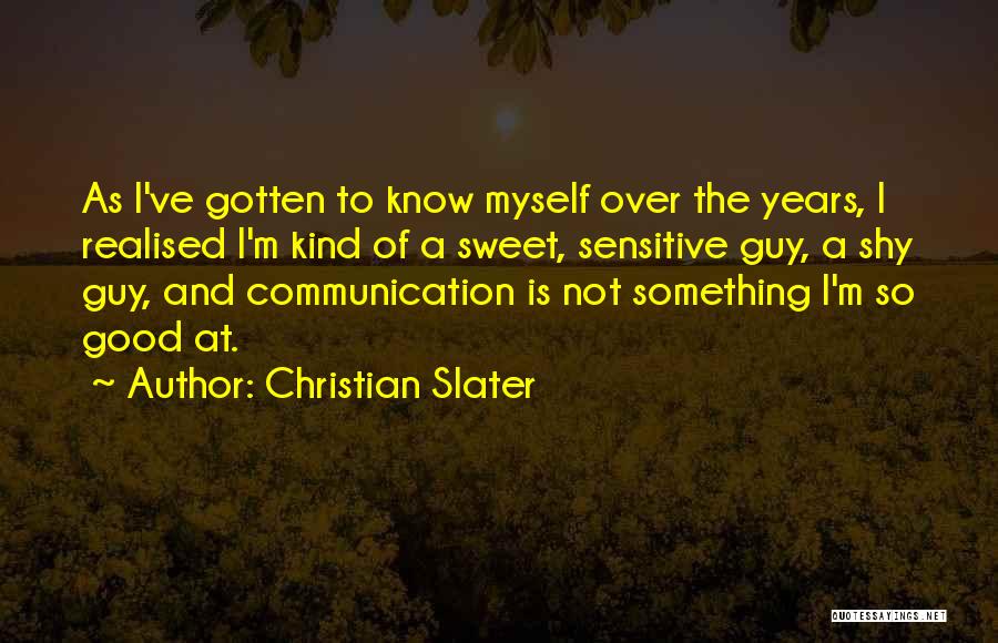 Christian Slater Quotes: As I've Gotten To Know Myself Over The Years, I Realised I'm Kind Of A Sweet, Sensitive Guy, A Shy